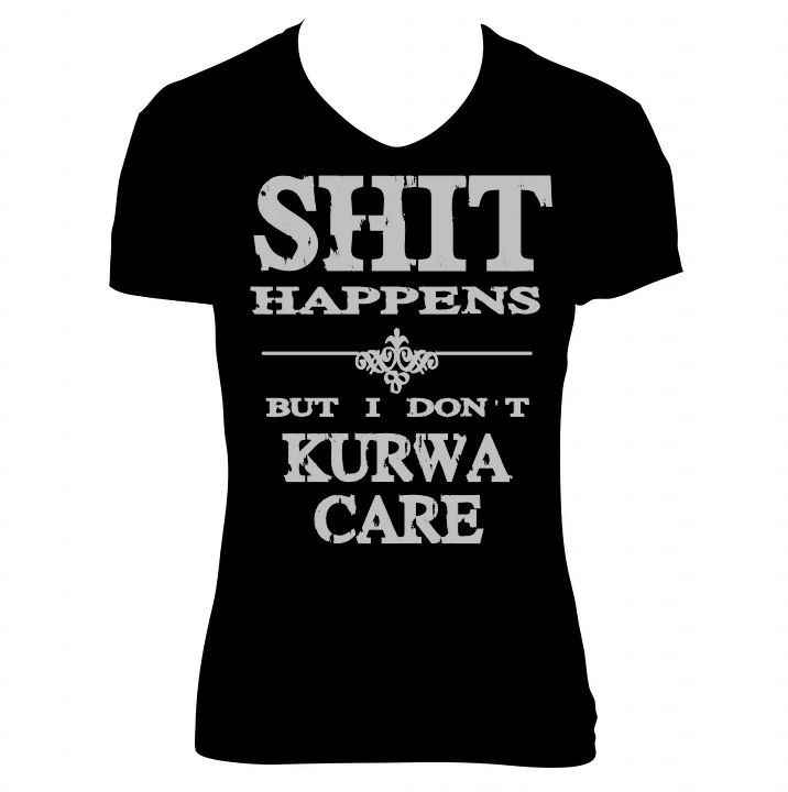 Shit Happens but I don't kurwa care